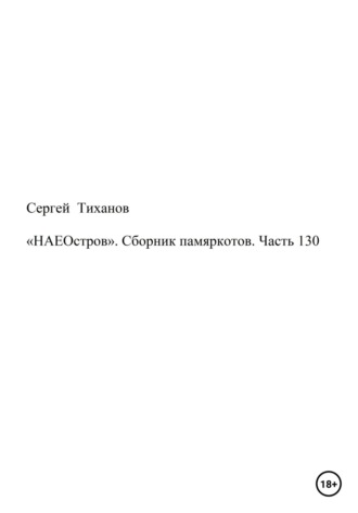 Сергей Тиханов, «НАЕОстров». Сборник памяркотов. Часть 130