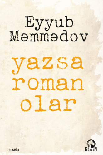 Eyyub Məmmədov, Yazsa roman olar