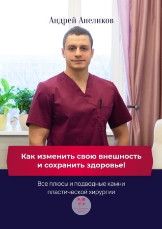 Андрей Анеликов, Как изменить свою внешность и сохранить здоровье! Все плюсы и подводные камни пластической хирургии
