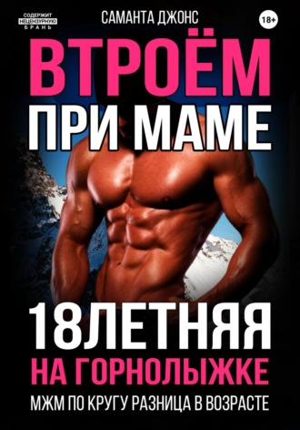 МЖМ по кругу. Разница в возрасте. 18-летняя на горнолыжке. Втроём при маме Саманта Джонс, МЖМ по кругу. Разница в возрасте. 18-летняя на горнолыжке. Втроём при маме