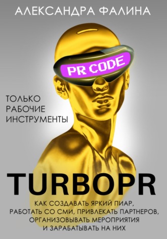 Александра Фалина, Turbo PR. Как создавать яркий пиар, работать со СМИ, привлекать партнеров, организовывать мероприятия и зарабатывать на них