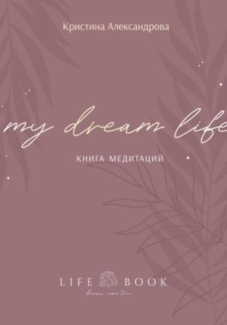 Кристина Александрова, Книга Медитаций. My dream life