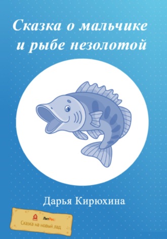 Дарья Кирюхина, Сказка о мальчике и рыбе незолотой