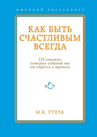 Мринал Гупта, Как быть счастливым всегда. 128 советов, которые избавят вас от стресса и тревоги