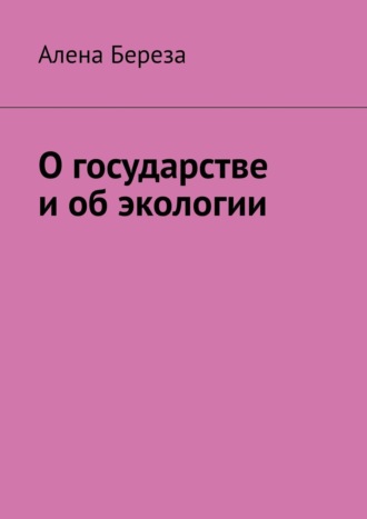 Алена Береза, О государстве и об экологии