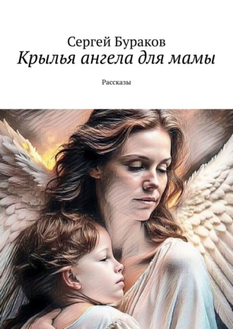 Сергей Бураков, Крылья ангела для мамы. Рассказы