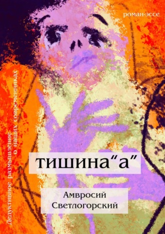 Амвросий Светлогорский, Тишина «А». Дедуктивное размышление о наших современниках в жанре романа-эссе