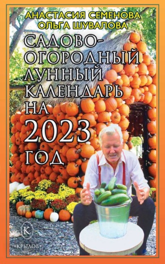 Анастасия Семенова, Ольга Шувалова, Садово-огородный лунный календарь на 2023 год