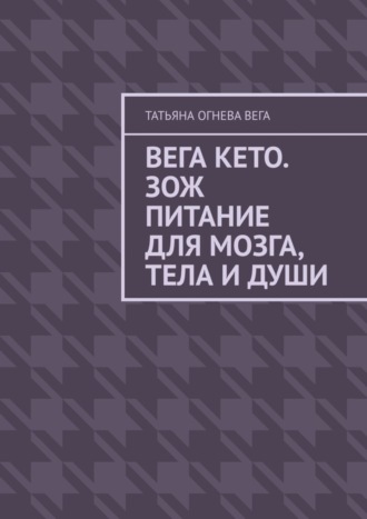 Татьяна Огнева Вега, Вега Кето. ЗОЖ питание для мозга, тела и души