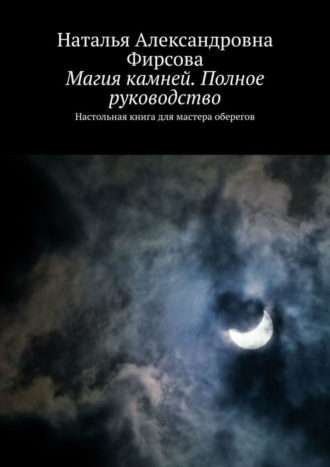 Магия камней. Полное руководство. Настольная книга для мастера оберегов Наталья Фирсова, Магия камней. Полное руководство. Настольная книга для мастера оберегов