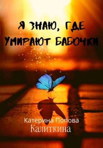 Екатерина Попова (Калиткина), Я знаю, где умирают бабочки
