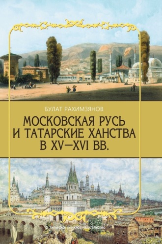 Булат Рахимзянов, Московская Русь и татарские ханства в XV–XVI вв.