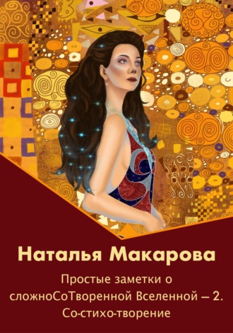 Наталья Макарова, Простые заметки о сложноСоТворенной Вселенной 2. Со-стихо-творение