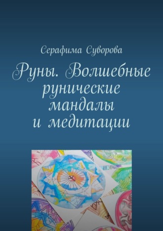 Серафима Суворова, Руны. Волшебные рунические мандалы и медитации