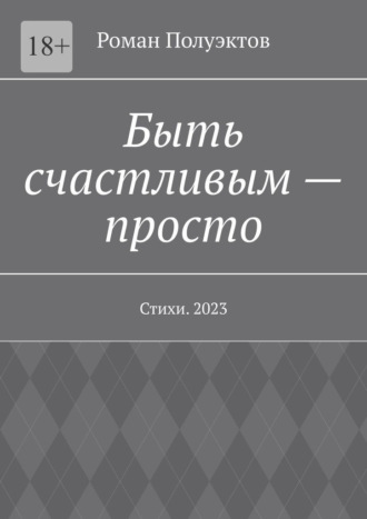 Роман Полуэктов, Быть счастливым – просто. Стихи. 2023
