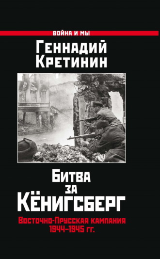 Геннадий Кретинин, Битва за Кёнигсберг. Восточно-Прусская кампания 1944–1945 гг.