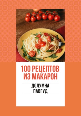 Долумна Павгуд, 100 рецептов из макарон
