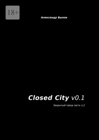 Александр Выпов, Closed City v0.1. Закрытый город. Часть 1, 2