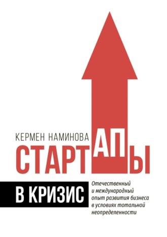 Кермен Наминова, Стартапы в кризис. Отечественный и международный опыт развития бизнеса в условиях тотальной неопределенности