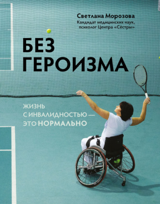 Без героизма. Жизнь с инвалидностью – это нормально Светлана Морозова, Без героизма. Жизнь с инвалидностью – это нормально