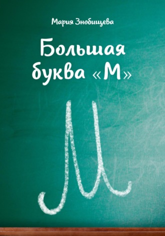 Мария Знобищева, Большая буква "М"