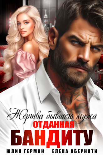 Жертва бывшего мужа. Отданная бандиту Юлия Герман, Елена Абернати, Жертва бывшего мужа. Отданная бандиту