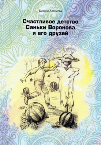 Ксения Денисова, Счастливое детство Саньки Воронова и его друзей