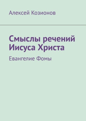 Алексей Козионов, Смыслы речений Иисуса Христа. Евангелие Фомы