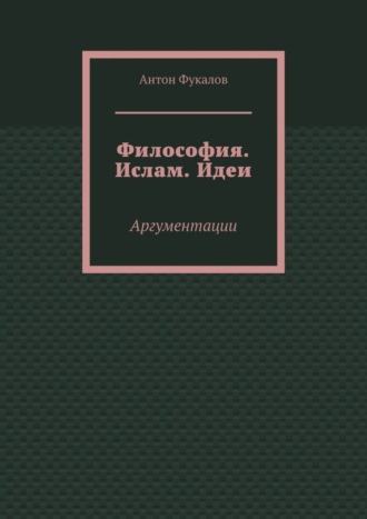 Антон Фукалов, Философия. Ислам. Идеи. Аргументации