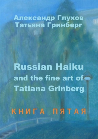 Александр Глухов, Татьяна Гринберг, Russian Haiku and the fine art of Tatiana Grinberg. Книга пятая