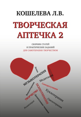Творческая аптечка – 2. Сборник статей и практических заданий для самотерапии творчеством Любовь Кошелева, Творческая аптечка – 2. Сборник статей и практических заданий для самотерапии творчеством