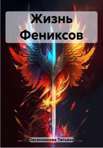 Жизнь Фениксов Татьяна Овсянникова, Жизнь Фениксов