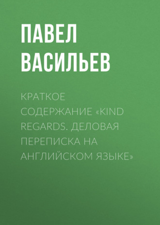 Павел Васильев, Краткое содержание «Kind regards. Деловая переписка на английском языке»