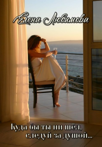 Куда бы ты ни шёл, следуй за душой Елена Любимова, Куда бы ты ни шёл, следуй за душой
