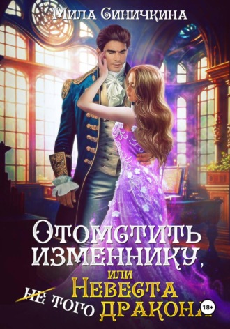 Отомстить изменнику, или Невеста (не) того дракона Мила Синичкина, Отомстить изменнику, или Невеста (не) того дракона