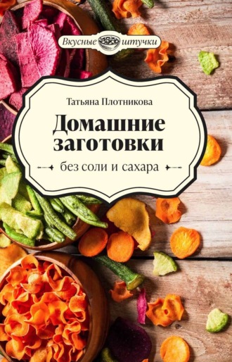 Татьяна Плотникова, Домашние заготовки без соли и сахара