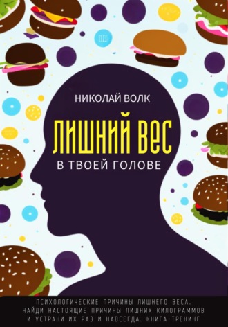 Николай Волк, Лишний вес в в твоей голове. Психологические причины лишнего веса. Найди настоящие причины лишних килограммов и устрани их раз и навсегда. Книга-тренинг