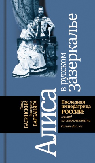 Павел Басинский, Екатерина Барбаняга, Алиса в русском зазеркалье. Последняя императрица России: взгляд из современности