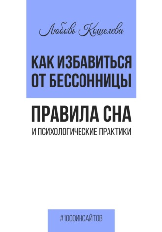 Как избавиться от бессонницы. Правила сна психологические практики Любовь Кошелева, Как избавиться от бессонницы. Правила сна психологические практики