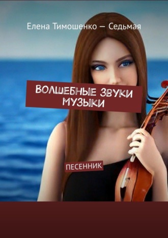 Елена Тимошенко-Седьмая, Волшебные звуки музыки. Песенник