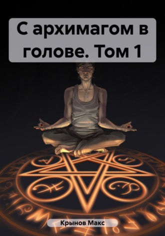 С архимагом в голове. Том 1 Макс Крынов, С архимагом в голове. Том 1