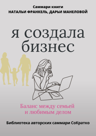 Саммари книги Наталии Франкель и Дарьи Манеловой «Я создала бизнес. Баланс между семьей и любимым делом» Полина Крупышева, Саммари книги Наталии Франкель и Дарьи Манеловой «Я создала бизнес. Баланс между семьей и любимым делом»