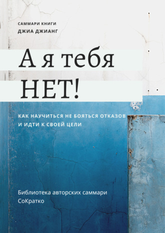 Саммари книги Джиа Джианг «А я тебя нет! Как не бояться отказов и идти напролом к своей цели» Полина Крупышева, Саммари книги Джиа Джианг «А я тебя нет! Как не бояться отказов и идти напролом к своей цели»
