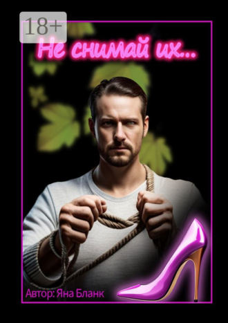 Не снимай их… Яна Бланк, Не снимай их…