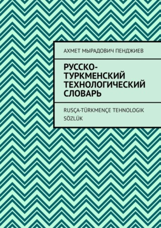 Ахмет Пенджиев, Русско-туркменский технологический словарь. Rusça-türkmençe tehnologik sözlük