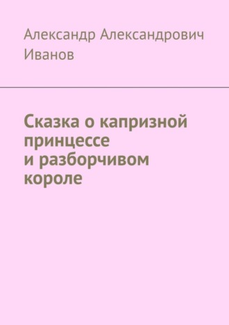 Александр Иванов, Сказка о капризной принцессе и разборчивом короле