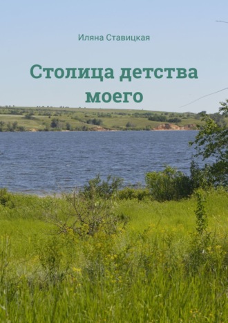 Столица детства моего Иляна Ставицкая, Столица детства моего