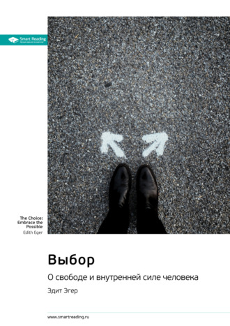 Выбор. О свободе и внутренней силе человека. Эдит Эгер. Саммари Smart Reading, Выбор. О свободе и внутренней силе человека. Эдит Эгер. Саммари