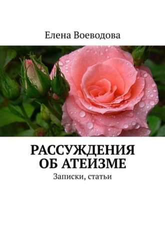 Рассуждения об атеизме. Записки, статьи Елена Воеводова, Рассуждения об атеизме. Записки, статьи