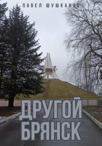 Другой Брянск Павел Шушканов, Другой Брянск